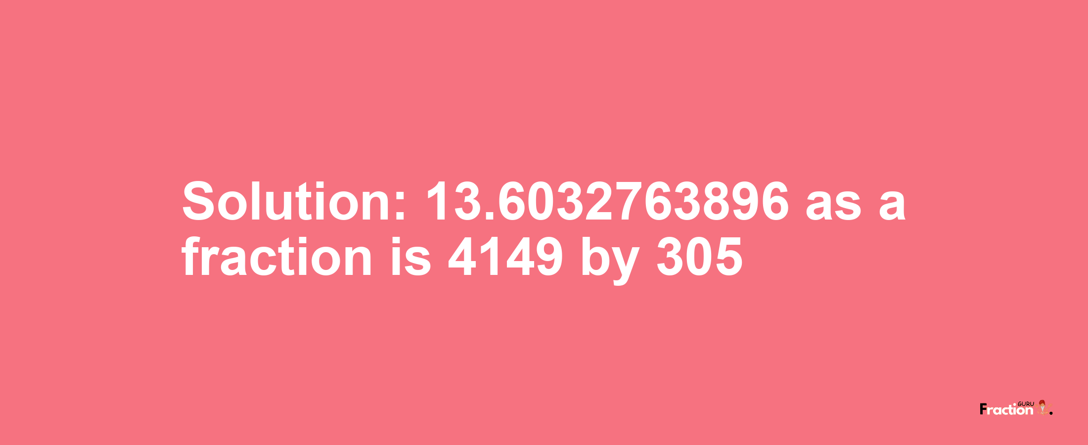 Solution:13.6032763896 as a fraction is 4149/305